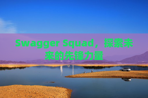 Swagger Squad，探索未来的先锋力量